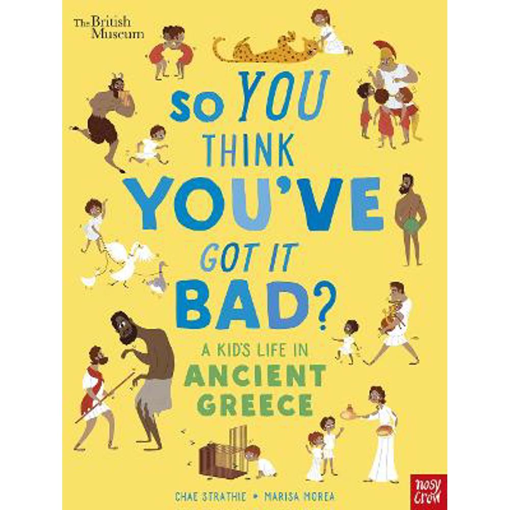 British Museum: So You Think You've Got It Bad? A Kid's Life in Ancient Greece (Paperback) - Chae Strathie